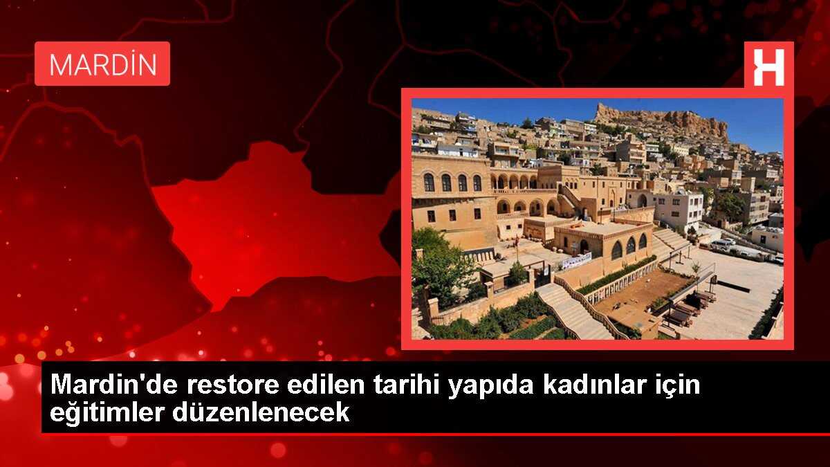 Mardin'de restore edilen tarihi yapıda kadınlar için eğitimler düzenlenecek