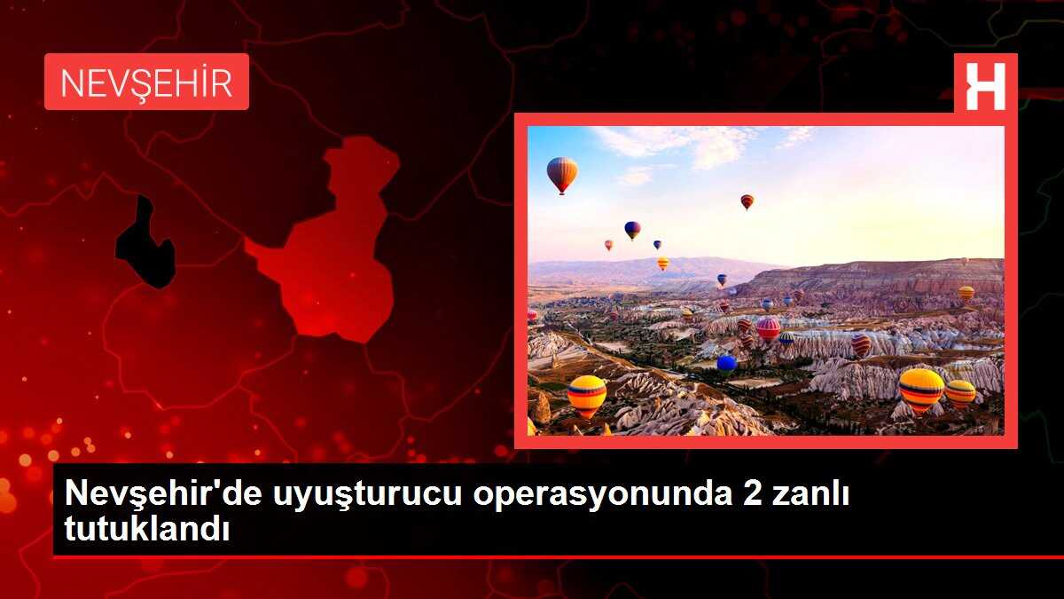 Nevşehir'de uyuşturucu operasyonunda 2 zanlı tutuklandı