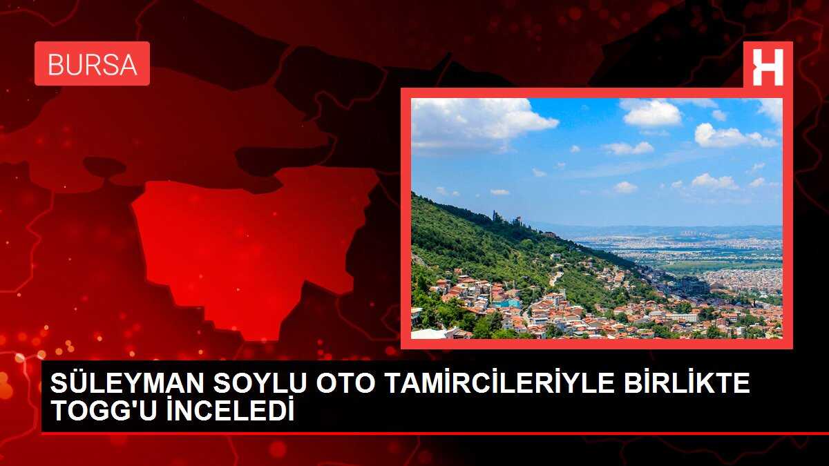 SÜLEYMAN SOYLU OTO TAMİRCİLERİYLE BİRLİKTE TOGG'U İNCELEDİ