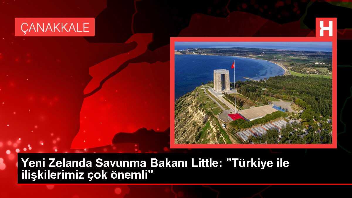 Yeni Zelanda Savunma Bakanı Little: 'Türkiye ile ilişkilerimiz çok önemli'