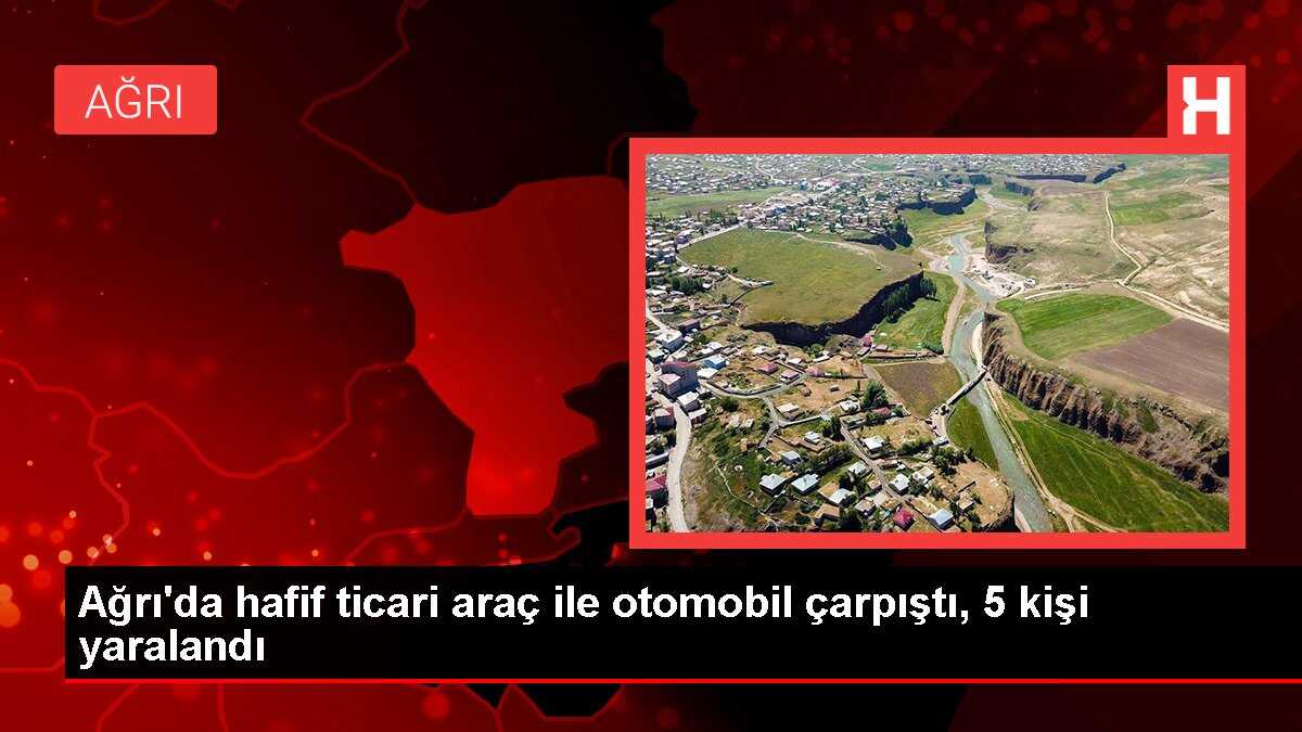 Ağrı'da hafif ticari araç ile otomobil çarpıştı, 5 kişi yaralandı