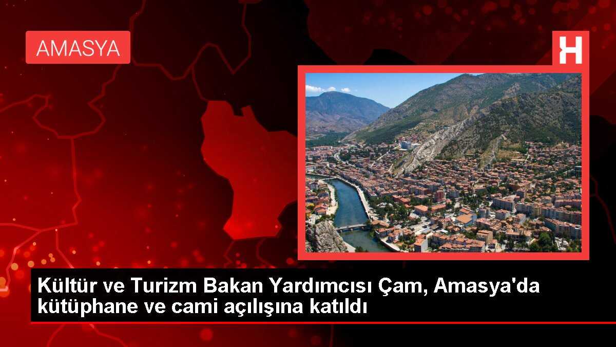 Kültür ve Turizm Bakan Yardımcısı Çam, Amasya'da kütüphane ve cami açılışına katıldı
