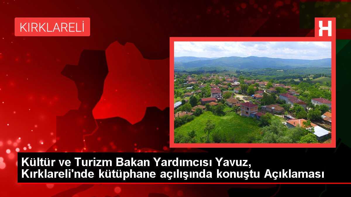 Kültür ve Turizm Bakan Yardımcısı Yavuz, Kırklareli'nde kütüphane açılışında konuştu Açıklaması