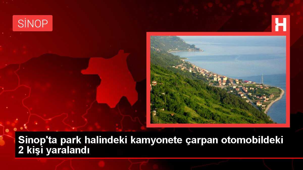 Sinop'ta park halindeki kamyonete çarpan otomobildeki 2 kişi yaralandı