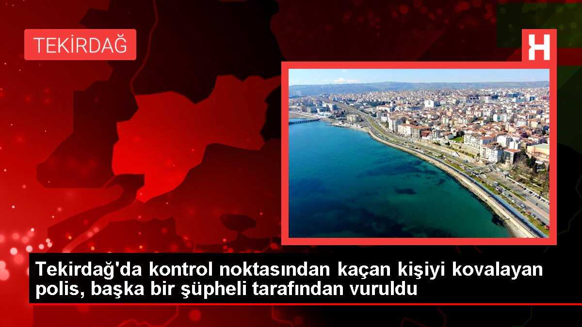 Tekirdağ'da kontrol noktasından kaçan kişiyi kovalayan polis, başka bir şüpheli tarafından vuruldu
