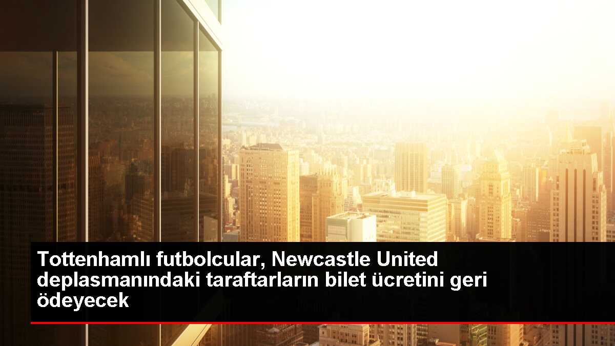 Tottenhamlı futbolcular, Newcastle United deplasmanındaki taraftarların bilet ücretini geri ödeyecek