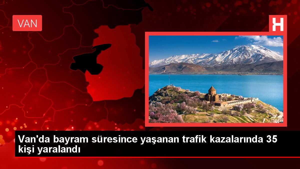 Van'da bayram süresince yaşanan trafik kazalarında 35 kişi yaralandı