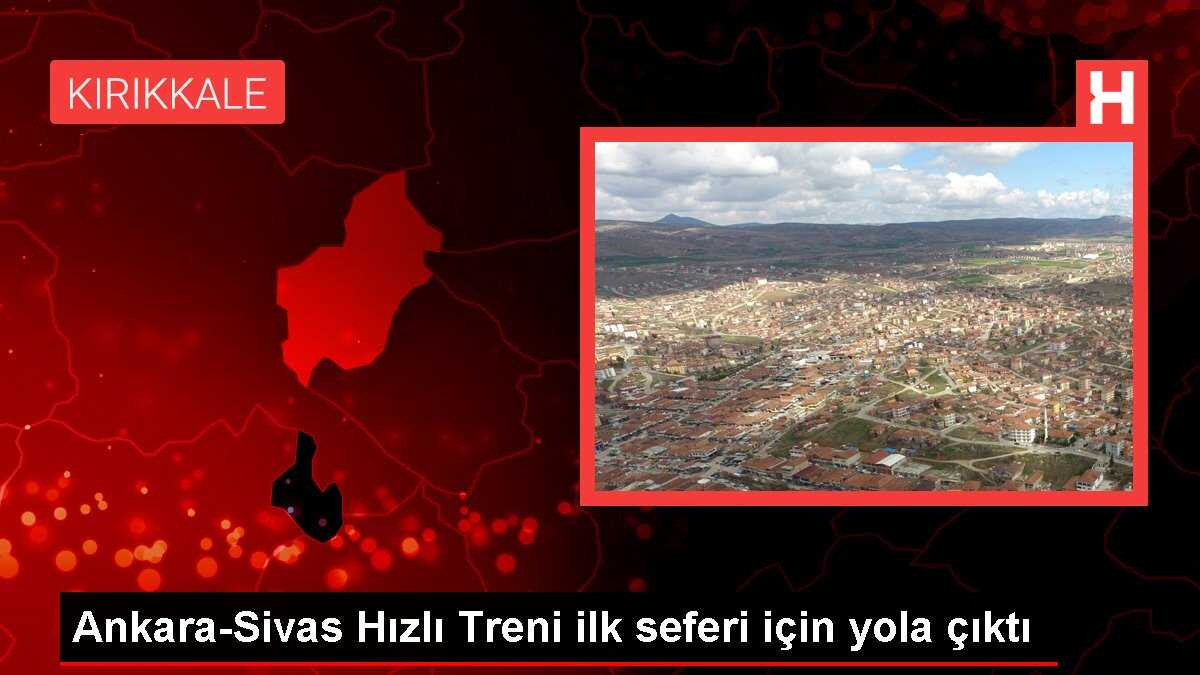 Ankara-Sivas Hızlı Treni ilk seferi için yola çıktı