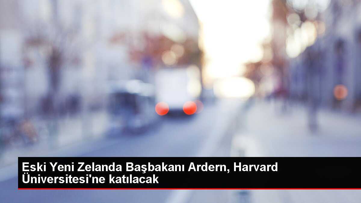 Eski Yeni Zelanda Başbakanı Ardern, Harvard Üniversitesi'ne katılacak