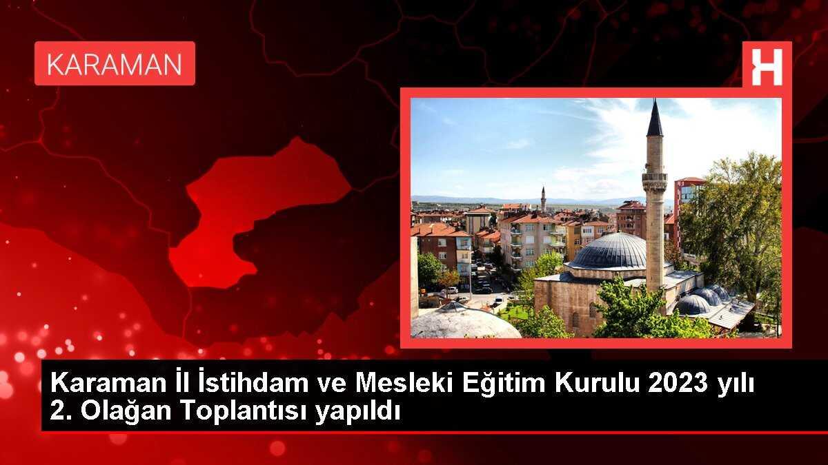 Karaman İl İstihdam ve Mesleki Eğitim Kurulu 2023 yılı 2. Olağan Toplantısı yapıldı