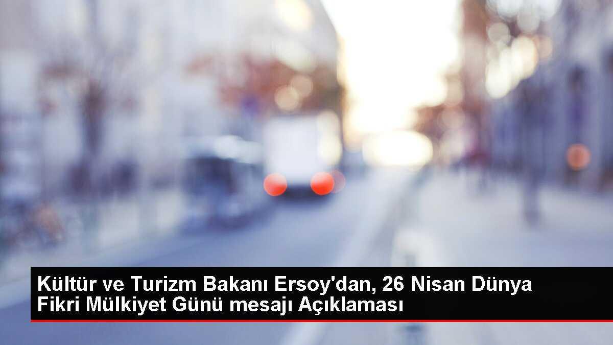 Kültür ve Turizm Bakanı Ersoy'dan, 26 Nisan Dünya Fikri Mülkiyet Günü mesajı Açıklaması