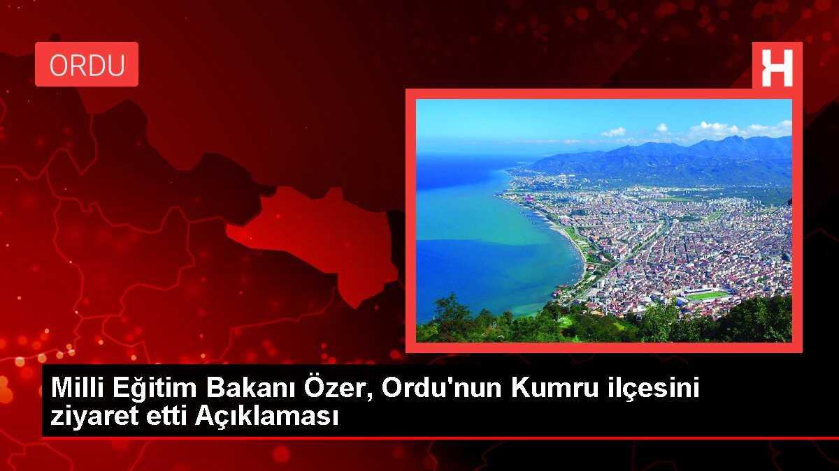 Milli Eğitim Bakanı Özer, Ordu'nun Kumru ilçesini ziyaret etti Açıklaması