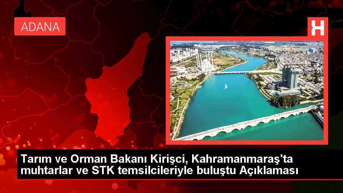 Tarım ve Orman Bakanı Kirişci, Kahramanmaraş'ta muhtarlar ve STK temsilcileriyle buluştu Açıklaması