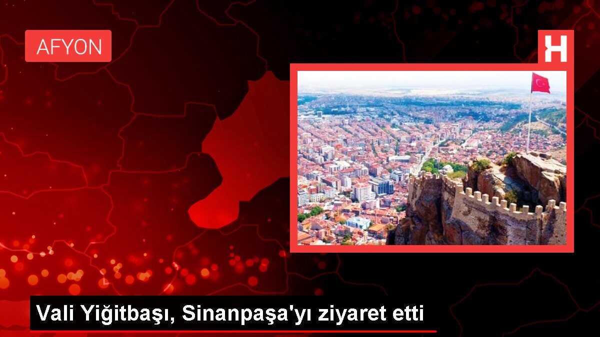 Vali Yiğitbaşı, Sinanpaşa'yı ziyaret etti