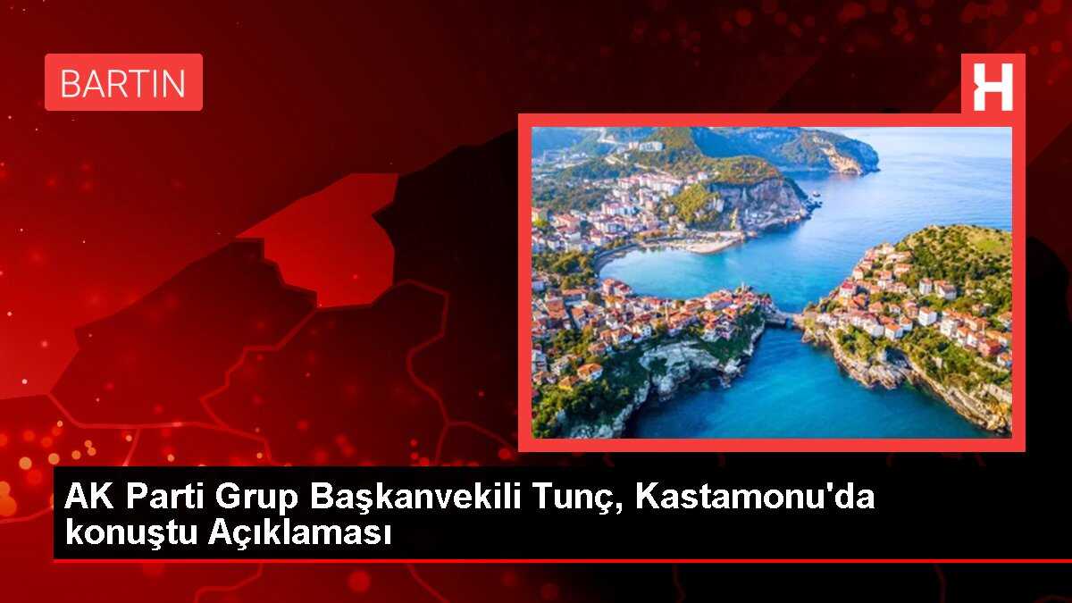 AK Parti Grup Başkanvekili Tunç, Kastamonu'da konuştu Açıklaması
