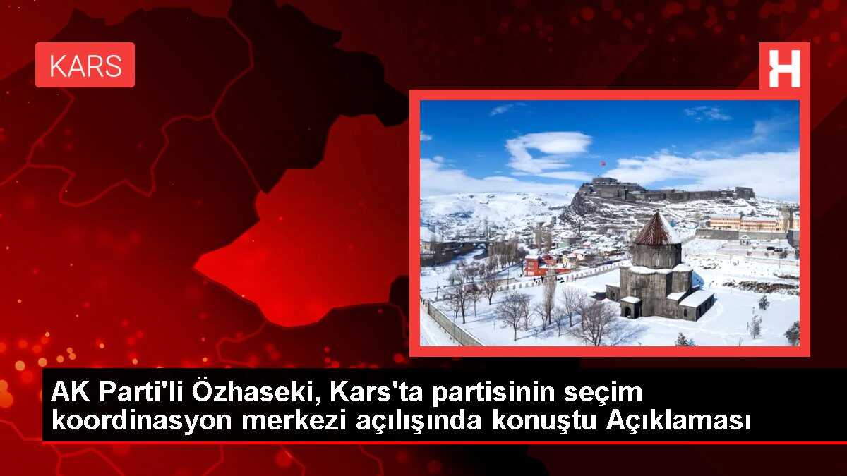 AK Parti'li Özhaseki, Kars'ta partisinin seçim koordinasyon merkezi açılışında konuştu Açıklaması