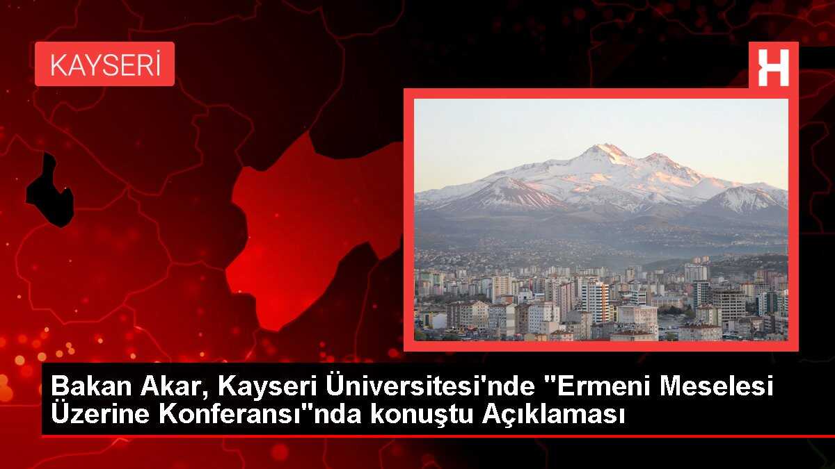 Bakan Akar, Kayseri Üniversitesi'nde 'Ermeni Meselesi Üzerine Konferansı'nda konuştu Açıklaması