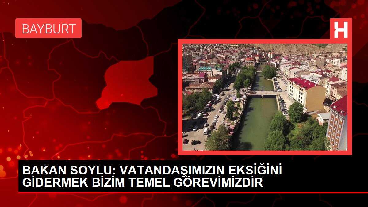 BAKAN SOYLU: VATANDAŞIMIZIN EKSİĞİNİ GİDERMEK BİZİM TEMEL GÖREVİMİZDİR