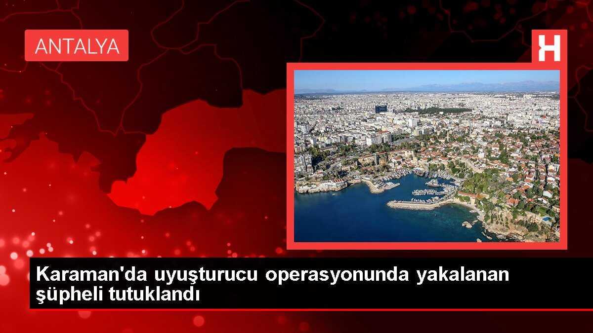 Karaman'da uyuşturucu operasyonunda yakalanan şüpheli tutuklandı
