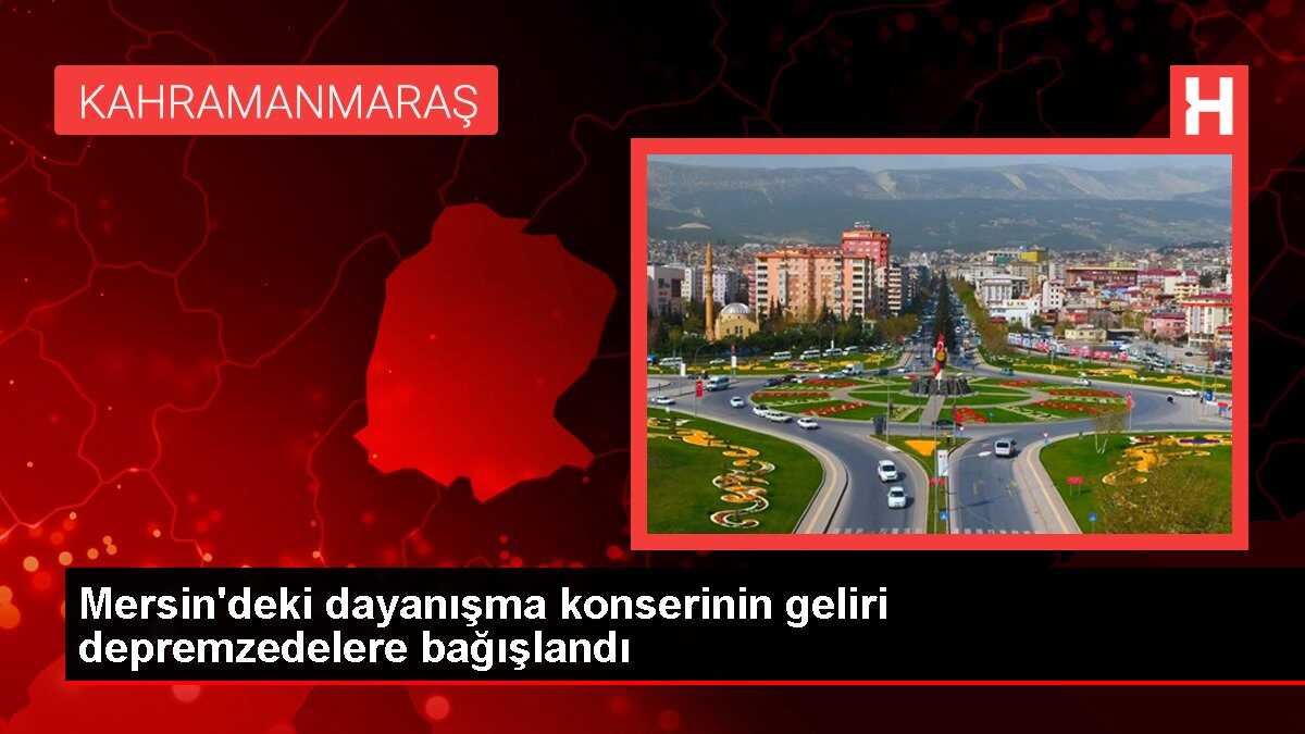 Mersin'deki dayanışma konserinin geliri depremzedelere bağışlandı