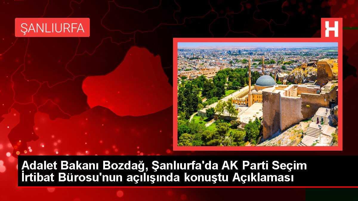 Adalet Bakanı Bozdağ, Şanlıurfa'da AK Parti Seçim İrtibat Bürosu'nun açılışında konuştu Açıklaması