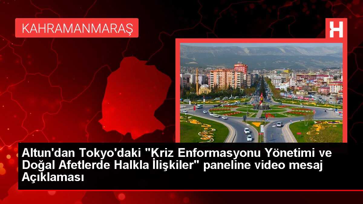 Altun'dan Tokyo'daki 'Kriz Enformasyonu Yönetimi ve Doğal Afetlerde Halkla İlişkiler' paneline video mesaj Açıklaması