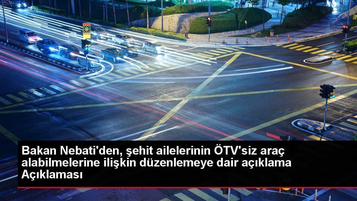 Bakan Nebati'den, şehit ailelerinin ÖTV'siz araç alabilmelerine ilişkin düzenlemeye dair açıklama Açıklaması
