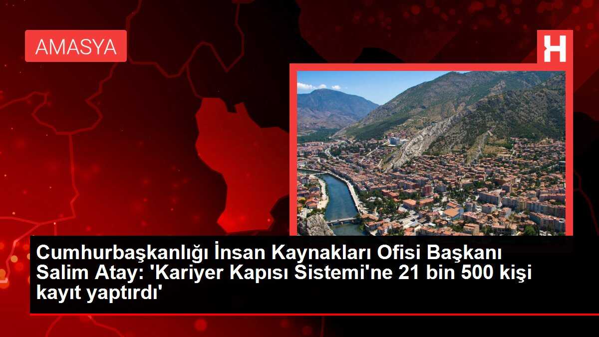 Cumhurbaşkanlığı İnsan Kaynakları Ofisi Başkanı Salim Atay: 'Kariyer Kapısı Sistemi'ne 21 bin 500 kişi kayıt yaptırdı'