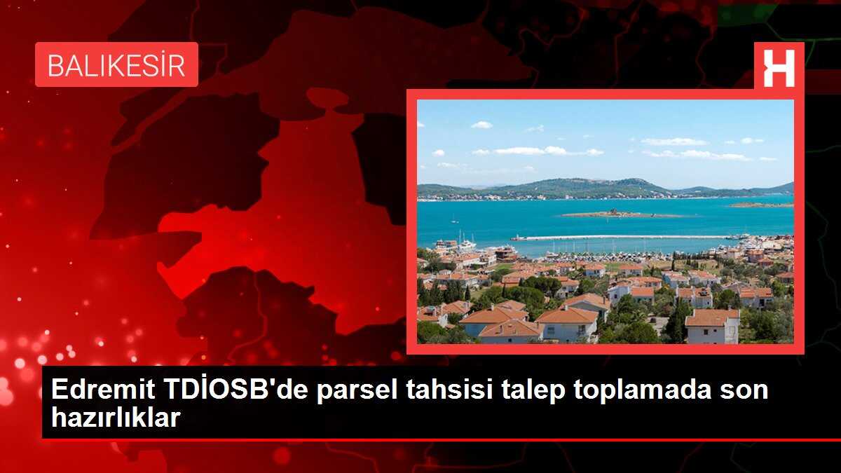 Edremit TDİOSB'de parsel tahsisi talep toplamada son hazırlıklar