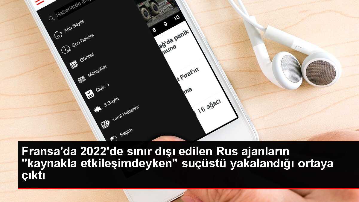 Fransa'da 2022'de sınır dışı edilen Rus ajanların 'kaynakla etkileşimdeyken' suçüstü yakalandığı ortaya çıktı