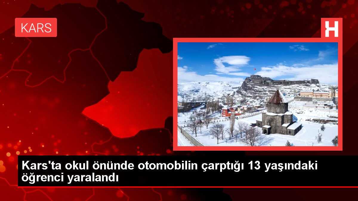 Kars'ta okul önünde otomobilin çarptığı 13 yaşındaki öğrenci yaralandı