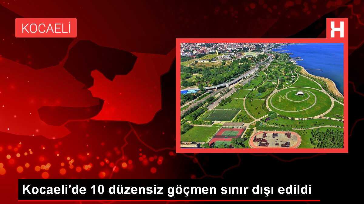 Kocaeli'de 10 düzensiz göçmen sınır dışı edildi