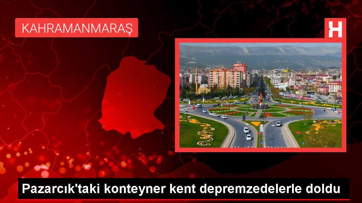 Pazarcık'taki konteyner kent depremzedelerle doldu
