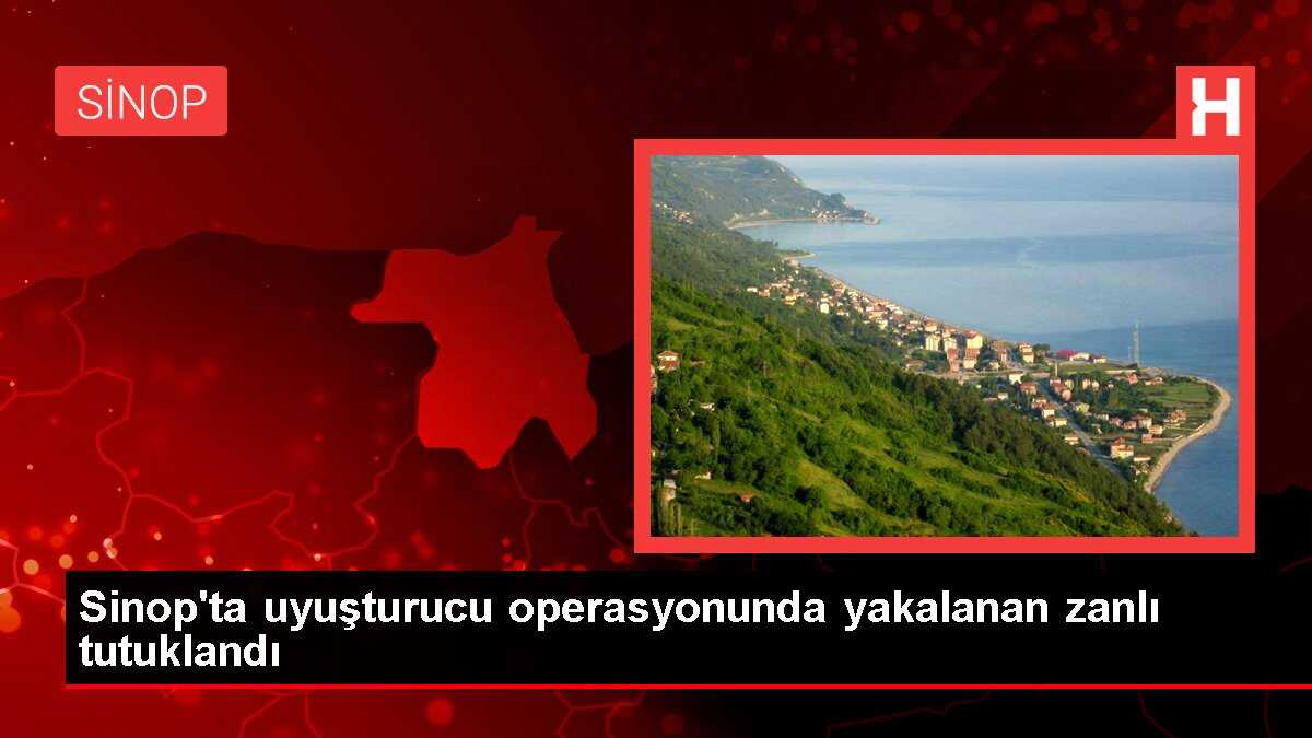 Sinop'ta uyuşturucu operasyonunda yakalanan zanlı tutuklandı