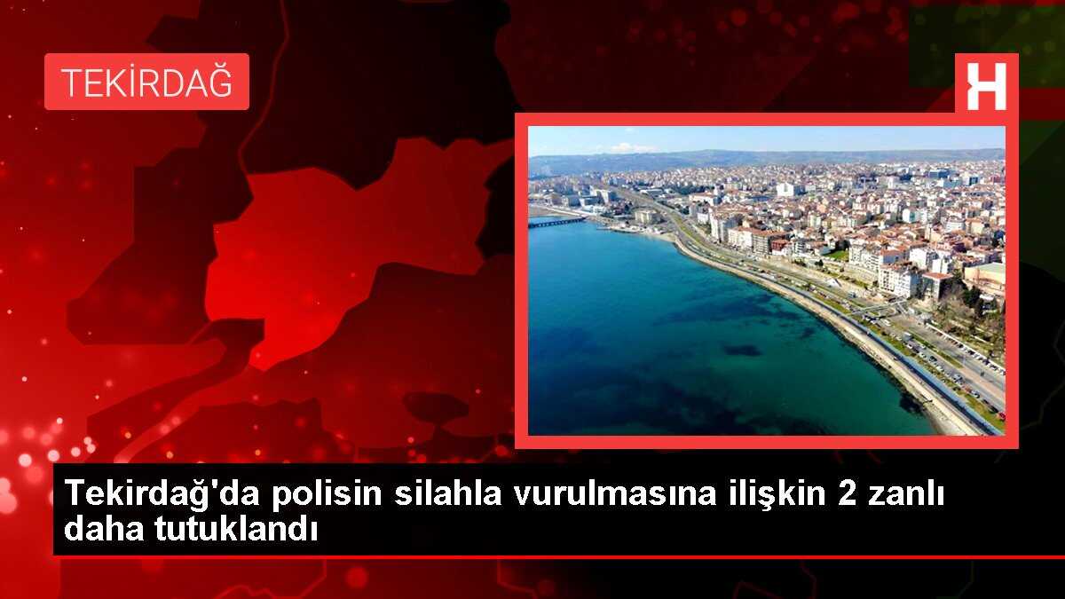 Tekirdağ'da polisin silahla vurulmasına ilişkin 2 zanlı daha tutuklandı
