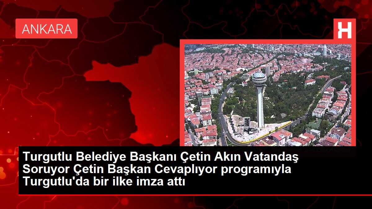 Turgutlu Belediye Başkanı Çetin Akın Vatandaş Soruyor Çetin Başkan Cevaplıyor programıyla Turgutlu'da bir ilke imza attı