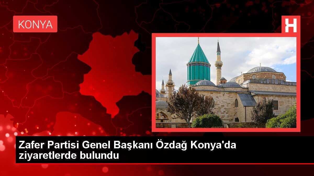 Zafer Partisi Genel Başkanı Özdağ Konya'da ziyaretlerde bulundu