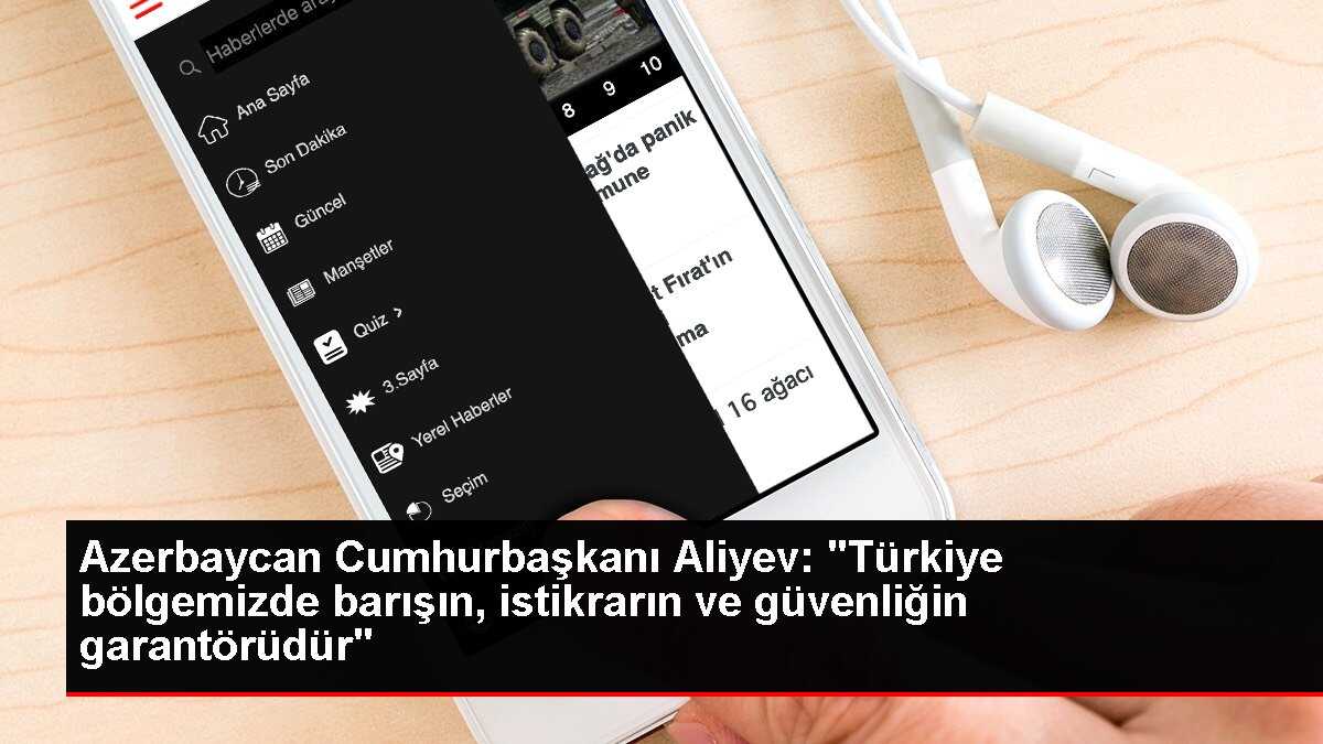 Azerbaycan Cumhurbaşkanı Aliyev: 'Türkiye bölgemizde barışın, istikrarın ve güvenliğin garantörüdür'