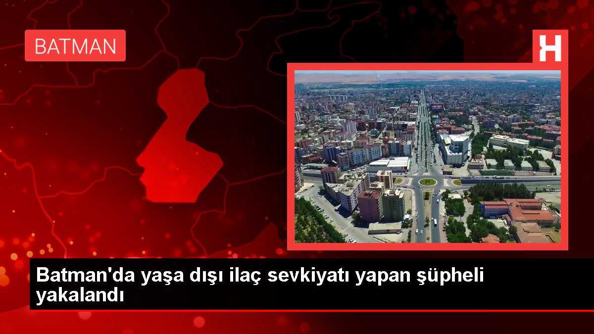 Batman'da yaşa dışı ilaç sevkiyatı yapan şüpheli yakalandı