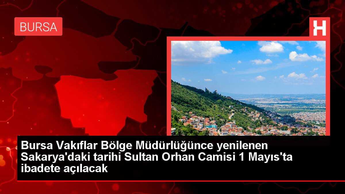 Bursa Vakıflar Bölge Müdürlüğünce yenilenen Sakarya'daki tarihi Sultan Orhan Camisi 1 Mayıs'ta ibadete açılacak