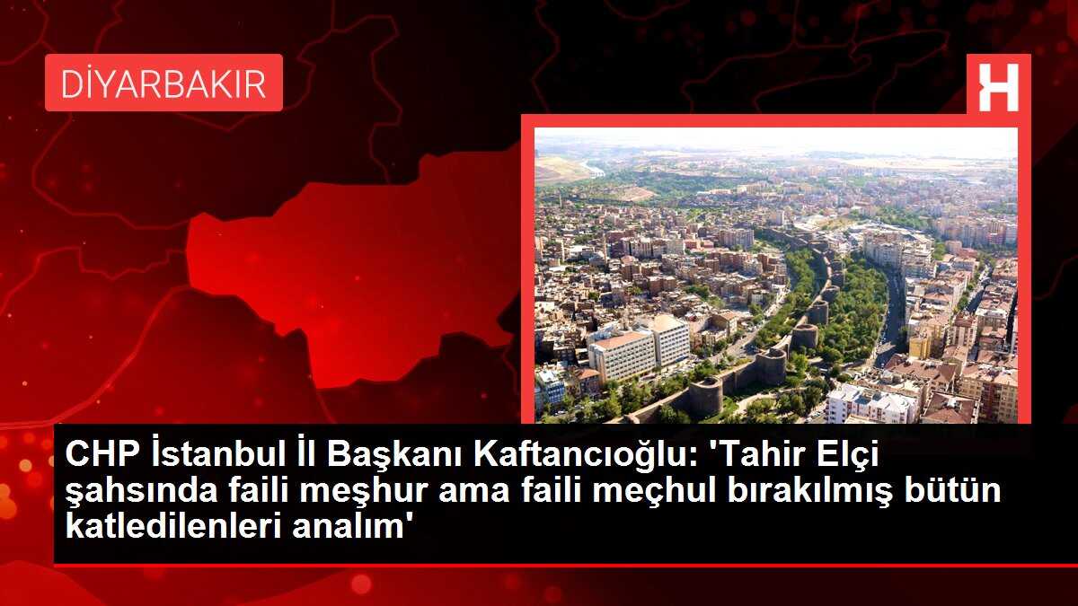 CHP İstanbul İl Başkanı Kaftancıoğlu: 'Tahir Elçi şahsında faili meşhur ama faili meçhul bırakılmış bütün katledilenleri analım'