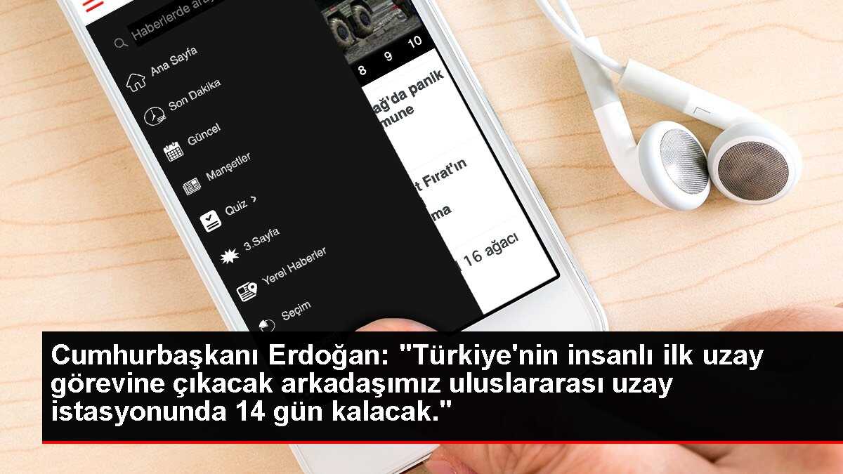 Cumhurbaşkanı Erdoğan: 'Türkiye'nin insanlı ilk uzay görevine çıkacak arkadaşımız uluslararası uzay istasyonunda 14 gün kalacak.'