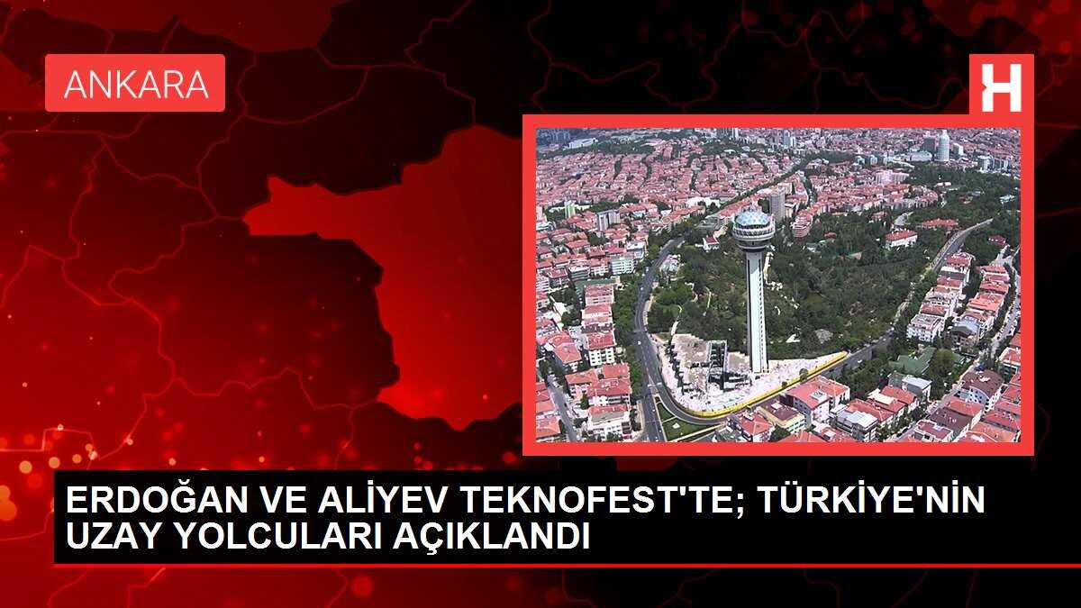 ERDOĞAN VE ALİYEV TEKNOFEST'TE; TÜRKİYE'NİN UZAY YOLCULARI AÇIKLANDI