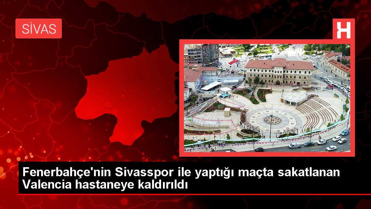 Fenerbahçe'nin Sivasspor ile yaptığı maçta sakatlanan Valencia hastaneye kaldırıldı