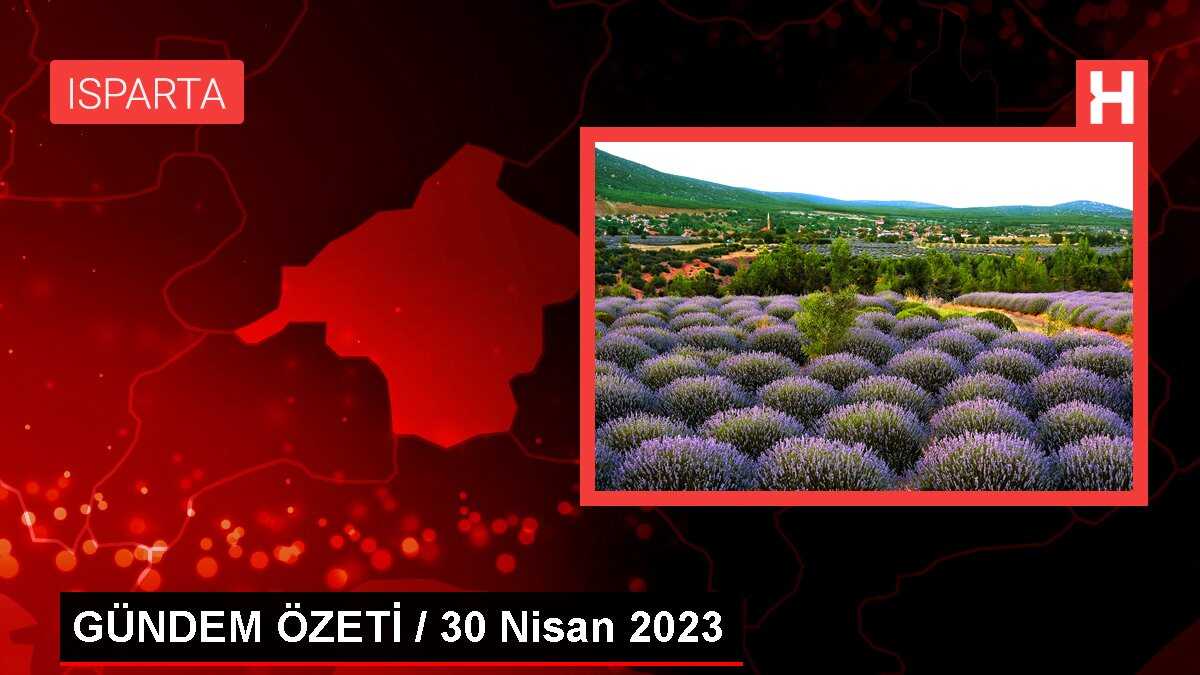GÜNDEM ÖZETİ / 30 Nisan 2023