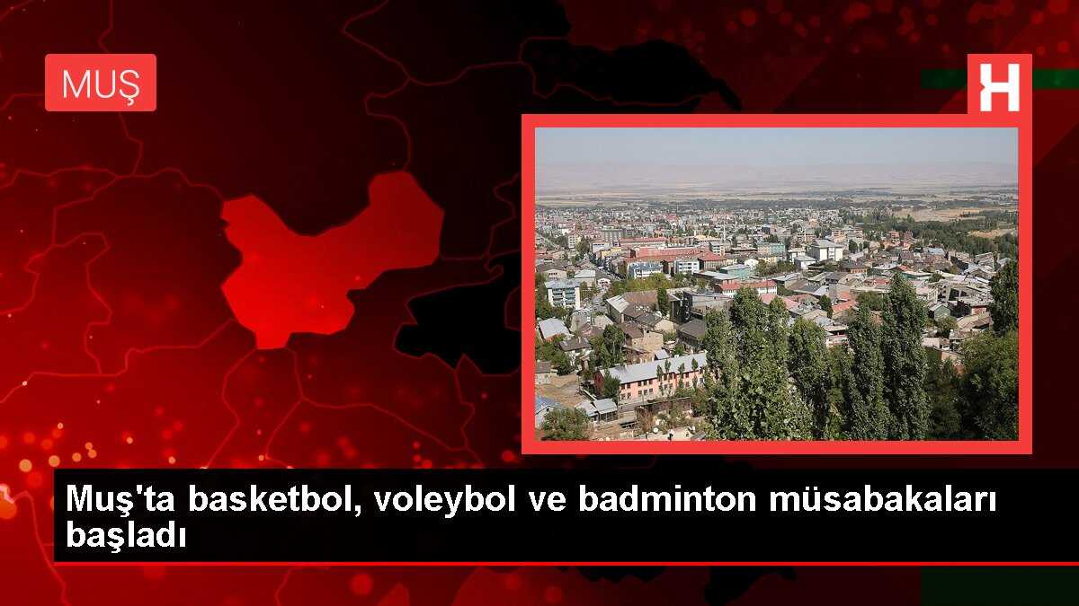 Muş'ta basketbol, voleybol ve badminton müsabakaları başladı