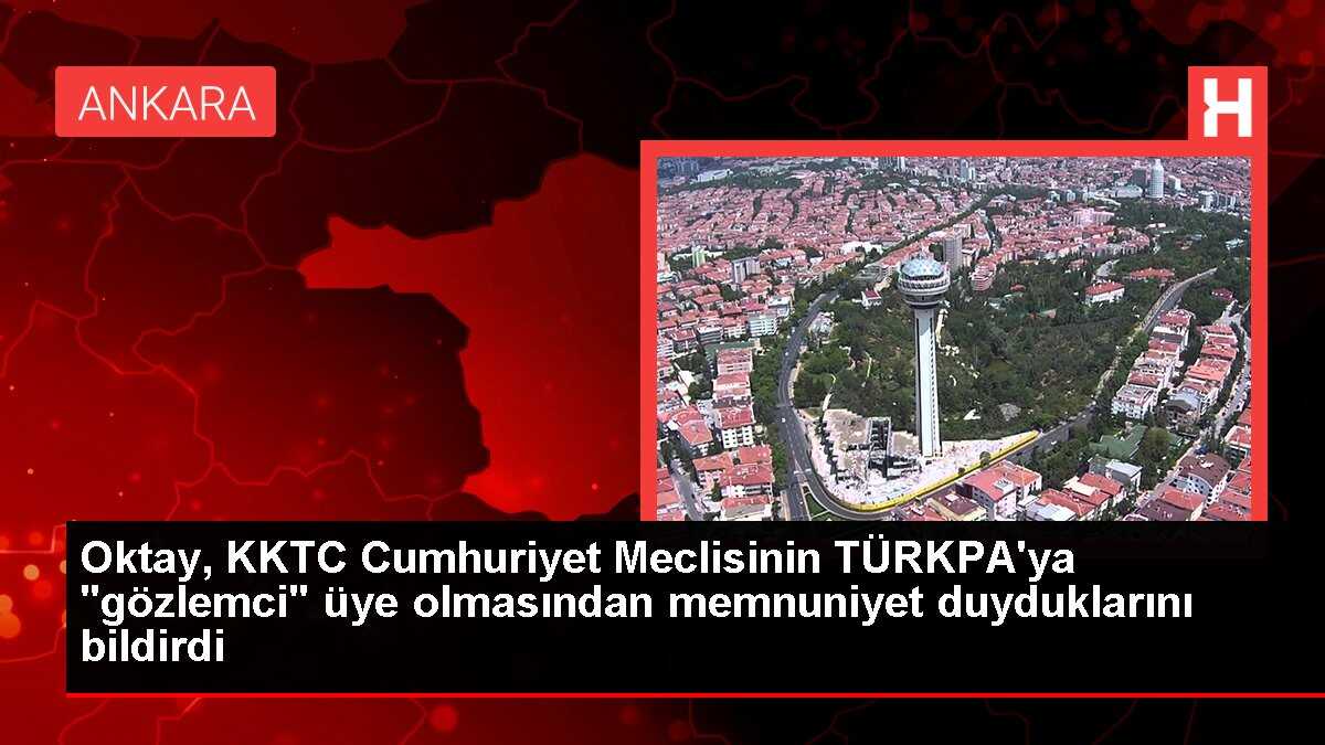Oktay, KKTC Cumhuriyet Meclisinin TÜRKPA'ya 'gözlemci' üye olmasından memnuniyet duyduklarını bildirdi