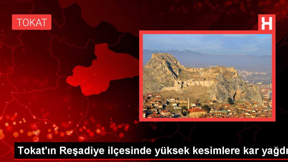 Tokat'ın Reşadiye ilçesinde yüksek kesimlere kar yağdı