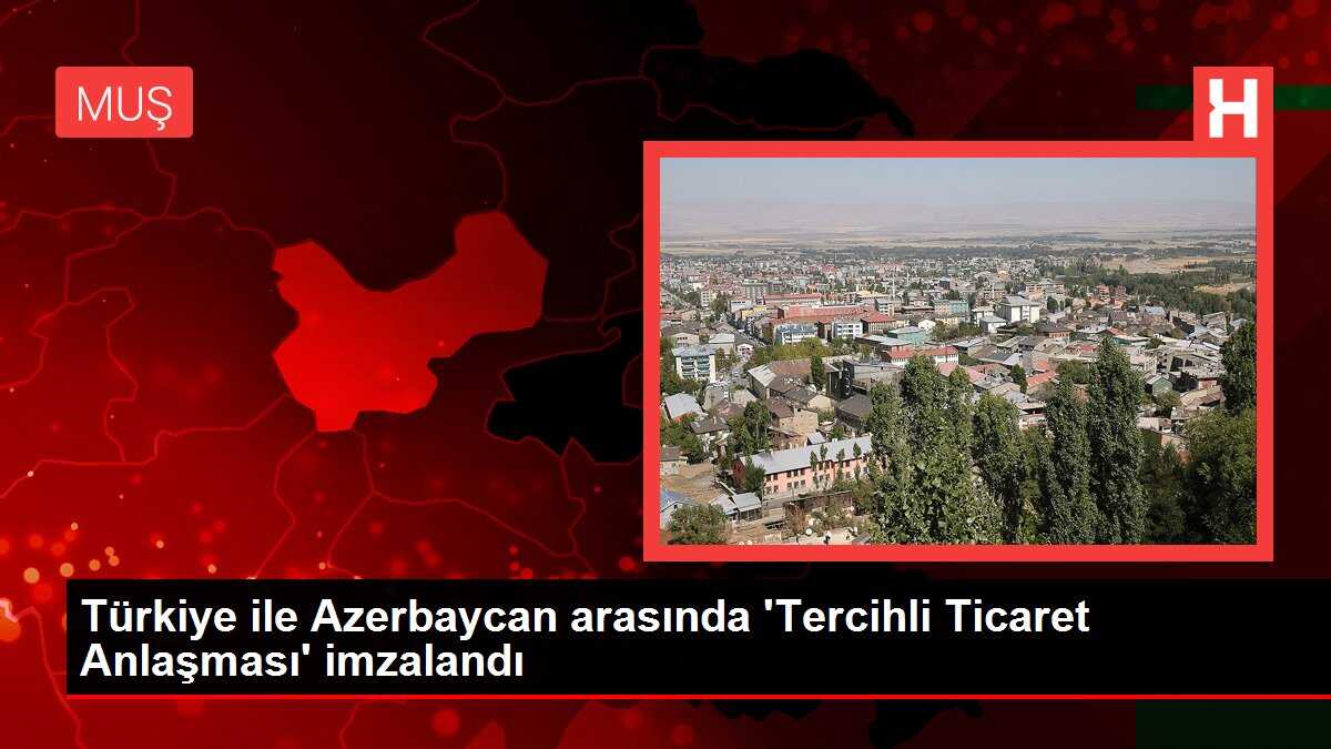 Türkiye ile Azerbaycan arasında 'Tercihli Ticaret Anlaşması' imzalandı