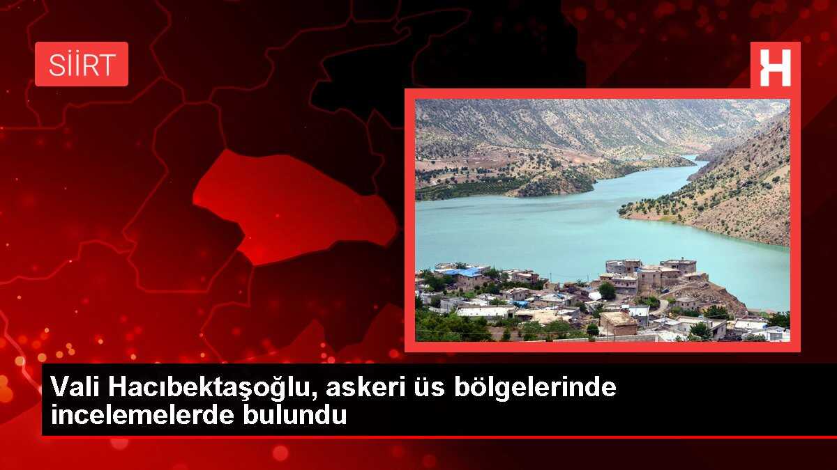 Vali Hacıbektaşoğlu, askeri üs bölgelerinde incelemelerde bulundu